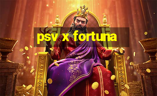 psv x fortuna