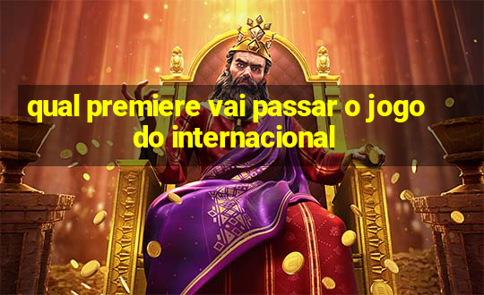 qual premiere vai passar o jogo do internacional