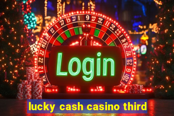 lucky cash casino third