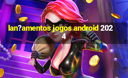 lan?amentos jogos android 2024