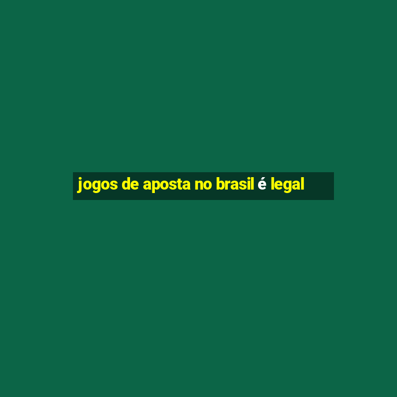 jogos de aposta no brasil é legal