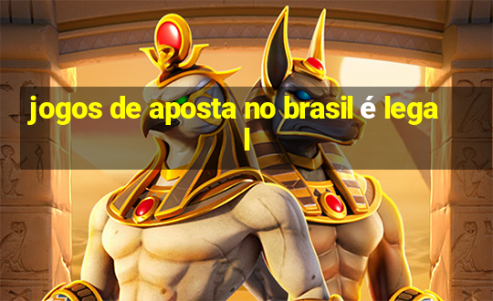 jogos de aposta no brasil é legal