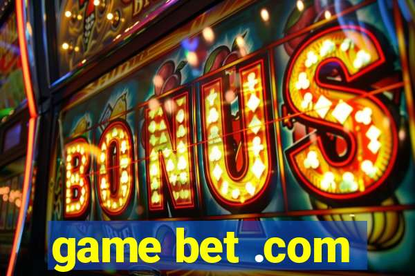 game bet .com