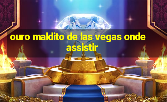 ouro maldito de las vegas onde assistir