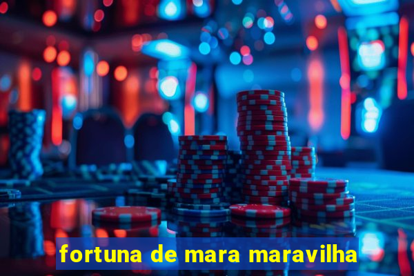 fortuna de mara maravilha