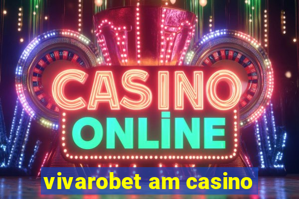 vivarobet am casino