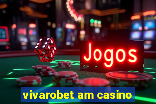 vivarobet am casino