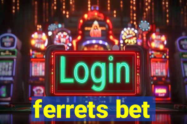 ferrets bet