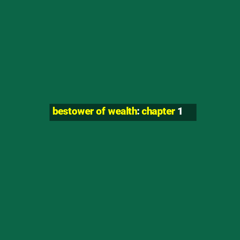 bestower of wealth: chapter 1