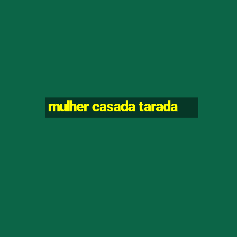 mulher casada tarada