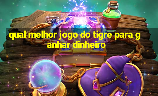 qual melhor jogo do tigre para ganhar dinheiro