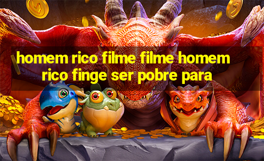 homem rico filme filme homem rico finge ser pobre para