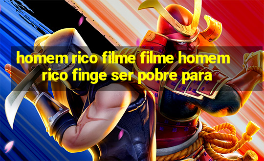 homem rico filme filme homem rico finge ser pobre para