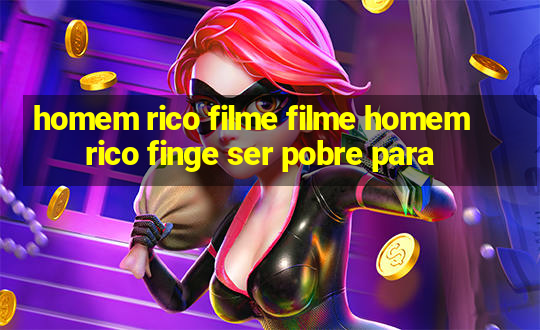 homem rico filme filme homem rico finge ser pobre para