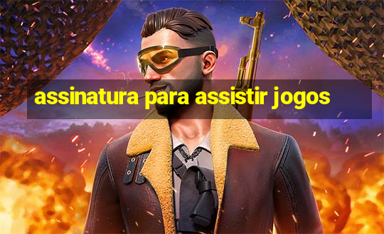 assinatura para assistir jogos