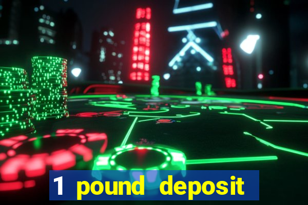 1 pound deposit bonus casino