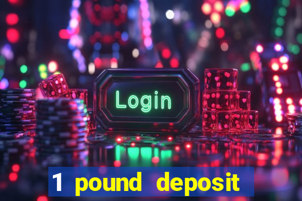 1 pound deposit bonus casino