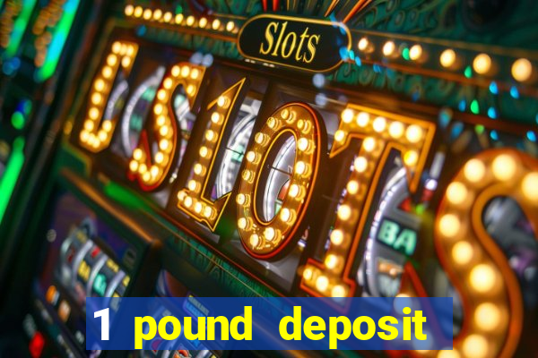 1 pound deposit bonus casino