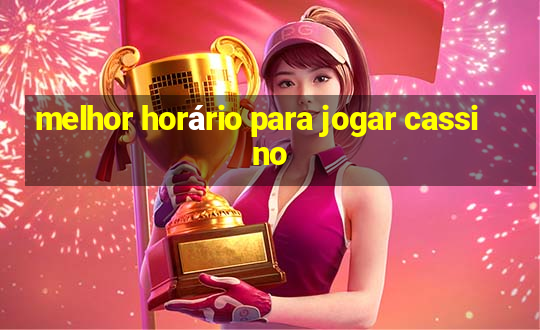 melhor horário para jogar cassino