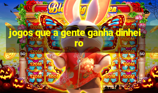 jogos que a gente ganha dinheiro