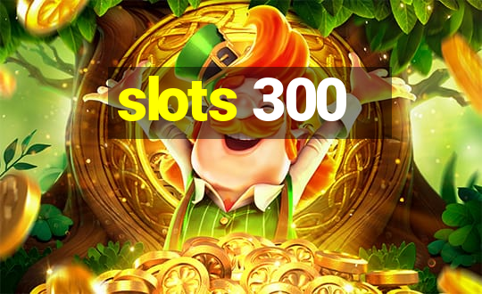 slots 300