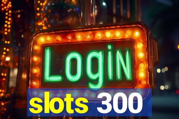 slots 300