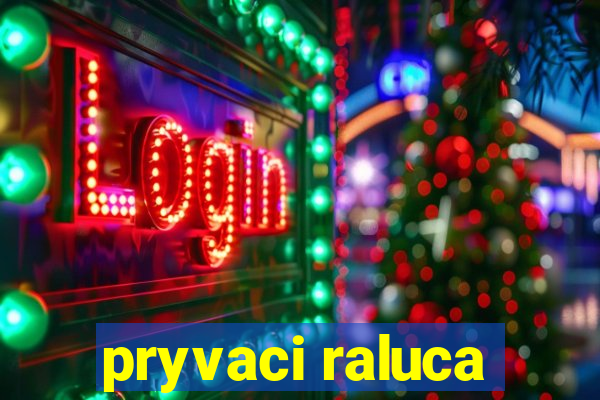 pryvaci raluca