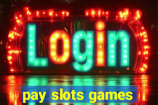 pay slots games