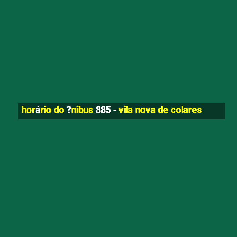 horário do ?nibus 885 - vila nova de colares