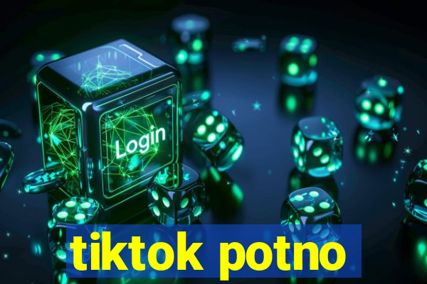 tiktok potno