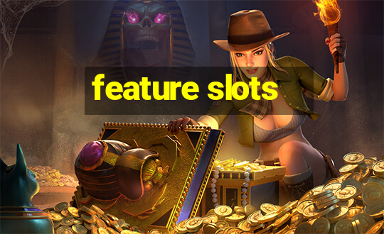 feature slots