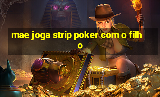 mae joga strip poker com o filho