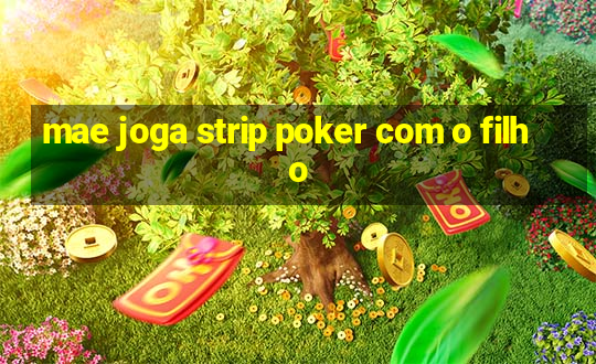 mae joga strip poker com o filho