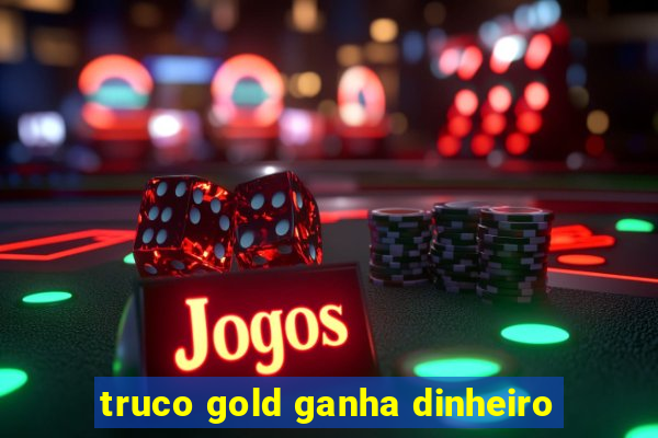 truco gold ganha dinheiro