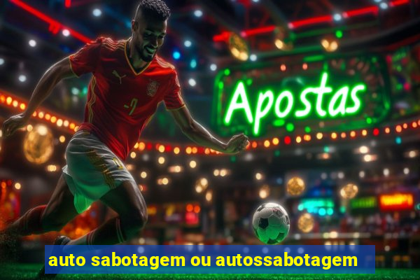 auto sabotagem ou autossabotagem