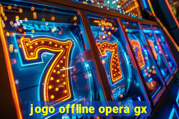 jogo offline opera gx