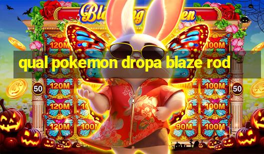 qual pokemon dropa blaze rod