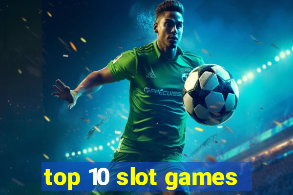 top 10 slot games