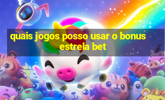 quais jogos posso usar o bonus estrela bet