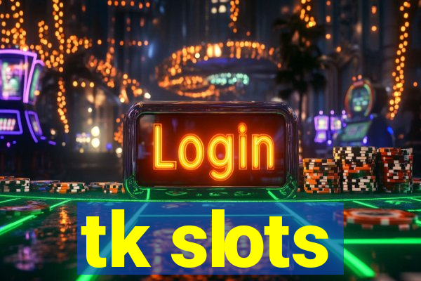 tk slots