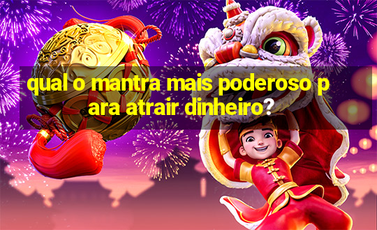 qual o mantra mais poderoso para atrair dinheiro?