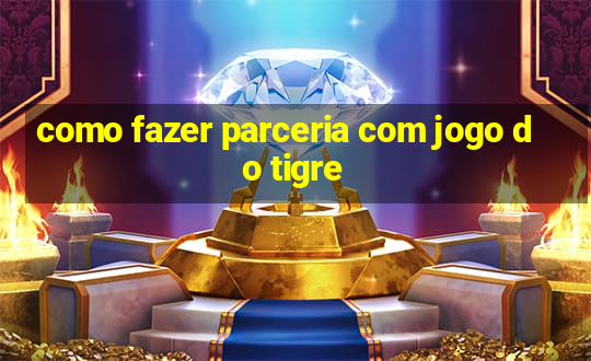 como fazer parceria com jogo do tigre