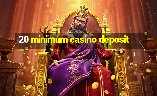 20 minimum casino deposit