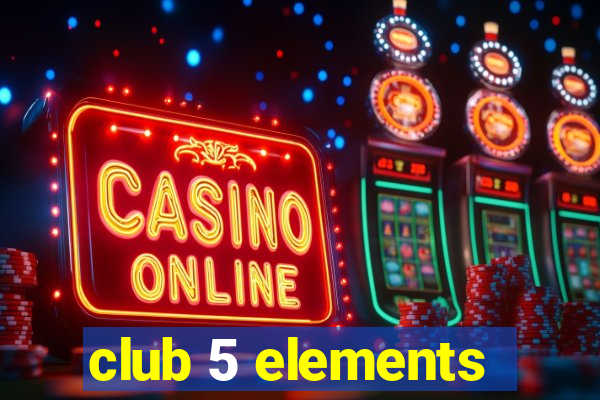 club 5 elements