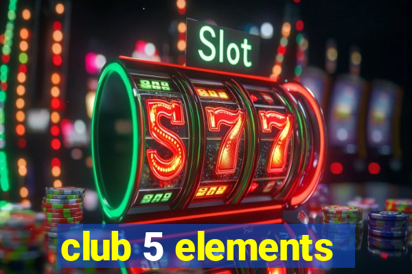 club 5 elements