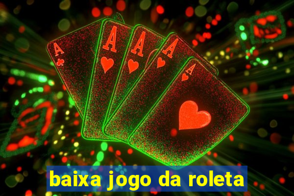 baixa jogo da roleta