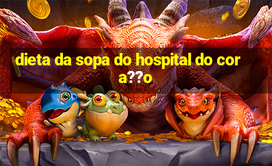 dieta da sopa do hospital do cora??o