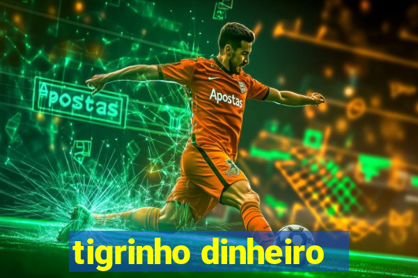 tigrinho dinheiro