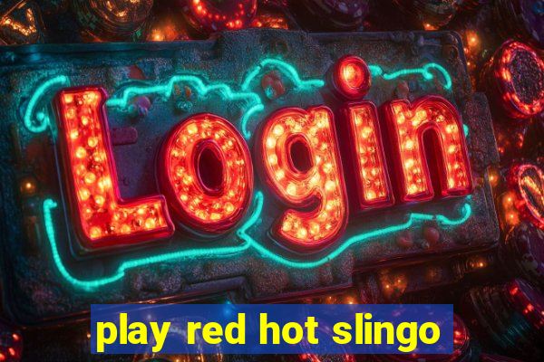 play red hot slingo