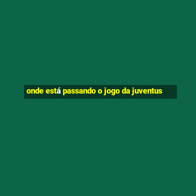 onde está passando o jogo da juventus